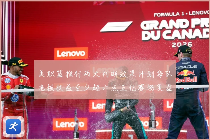 美职篮推行两大判断效果计划每队老板收益至少超六点五亿赛场复盘：最新赛事动态与深度分析