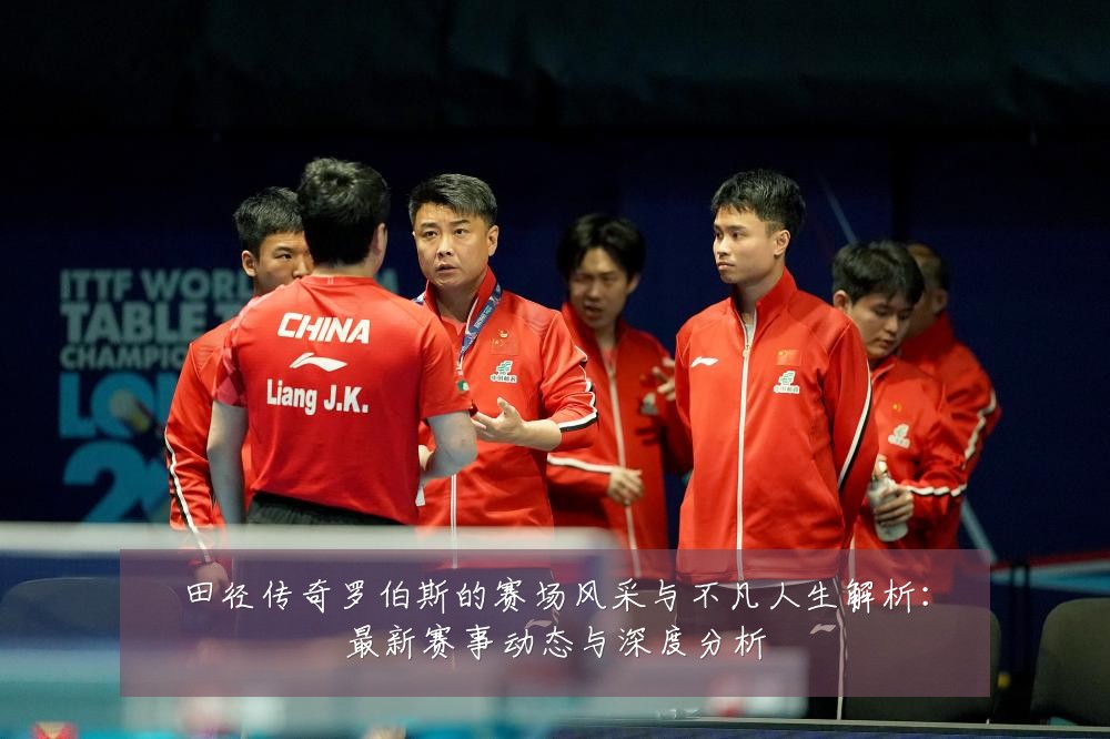 田径传奇罗伯斯的赛场风采与不凡人生解析:最新赛事动态与深度分析
