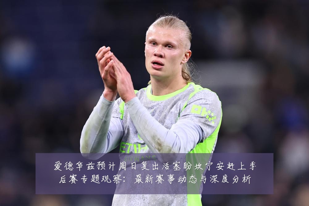 爱德华兹预计周日复出活塞盼坎宁安赶上季后赛专题观察:最新赛事动态与深度分析